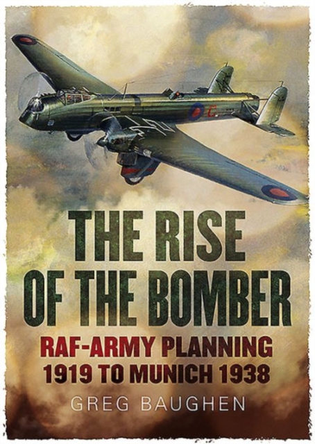 Rise of the Bomber : Raf-Army Planning 1919 to Munich 1938, Hardback Book