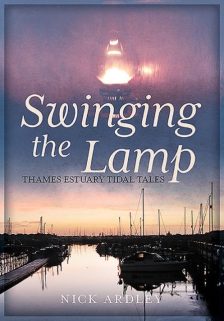 Swinging the Lamp : Thames Estuary Tidal Tales, Paperback / softback Book