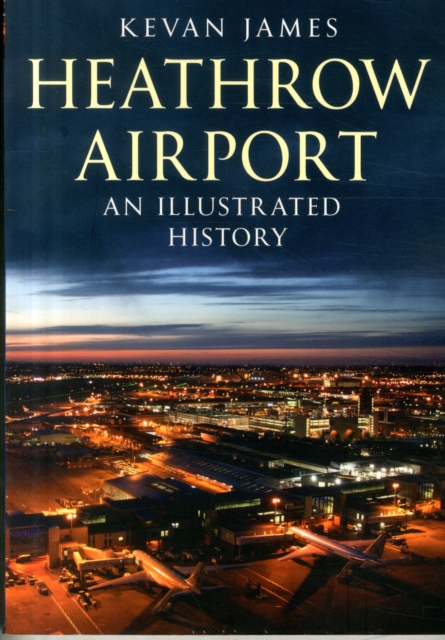 Heathrow Airport : An Illustrated History, Paperback / softback Book