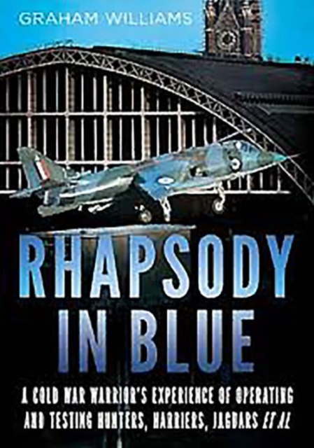 Rhapsody in Blue : A Cold War Warrior's Experience of Operating and Testing Hunters, Harrie, Hardback Book