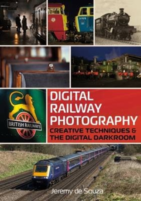 Digital Railway Photography : Creative Techniques and the Digital Darkroom, Paperback / softback Book