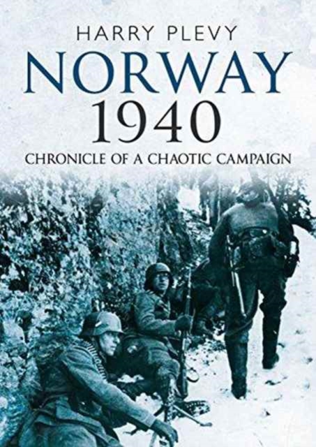 Norway 1940 : Chronicle of a Chaotic Campaign, Hardback Book