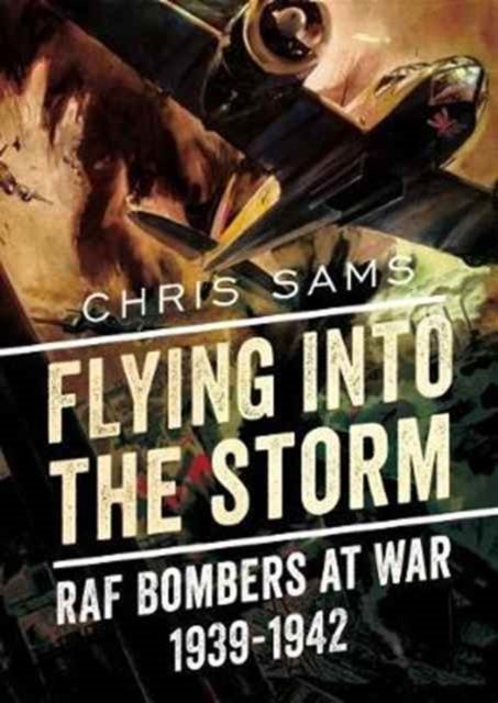 Flying into the Storm : RAF Bombers at War 1939-1942, Hardback Book