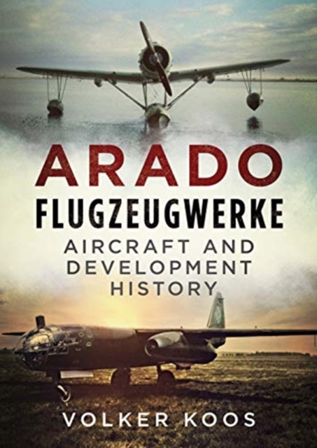 Arado Flugzeugwerke : Aircraft and Development History, Hardback Book