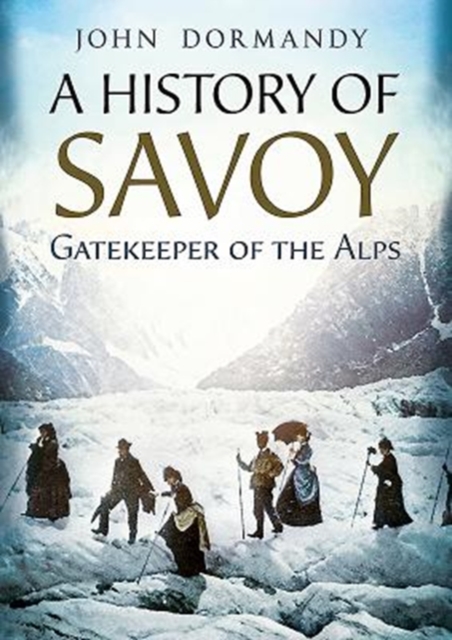 A History of Savoy : Gatekeeper of the Alps, Hardback Book