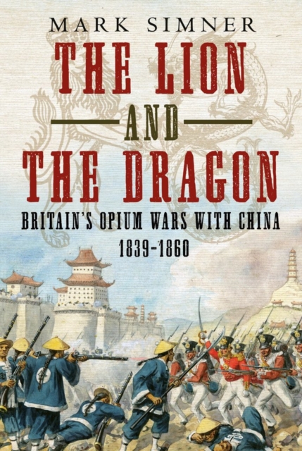 The Lion and the Dragon : Britain's Opium Wars with China 1839-1860, Hardback Book