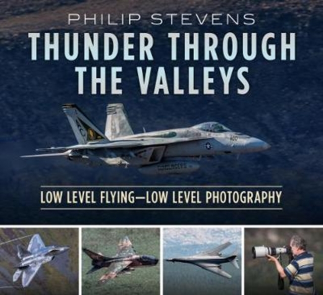 Thunder Through the Valleys : Low Level Flying-Low Level Photography, Paperback / softback Book