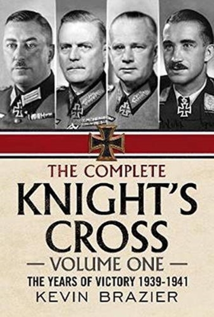 The Complete Knight's Cross : The Years of Victory 1939-1941 The Years of Victory 1939-1941 1, Hardback Book
