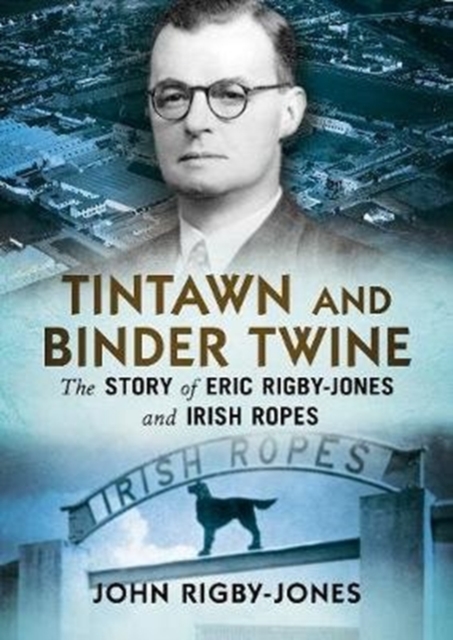 Tintawn and Binder Twine : The Story of Eric Rigby-Jones and Irish Ropes, Hardback Book