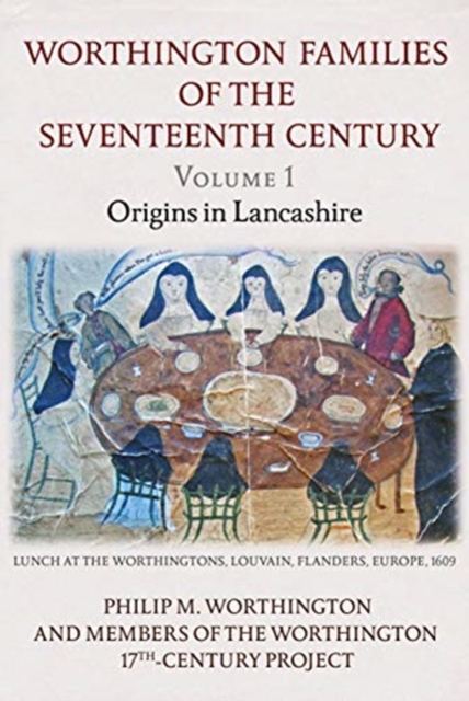 The Worthington Families of the Seventeenth Century : Volume 1 Origins in Lancashire 1, Hardback Book