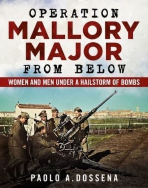 Operation Mallory Major from Below : Soldiers under a Hailstorm of Bombs, Paperback / softback Book
