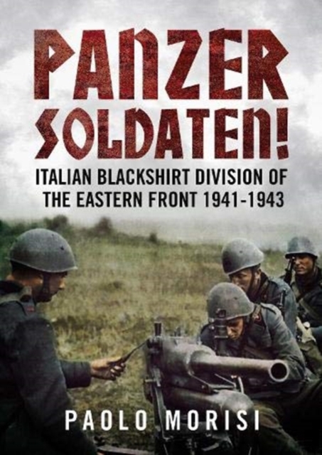 Panzersoldaten! : Italian Blackshirt Division of the Eastern Front 1941-1943, Hardback Book
