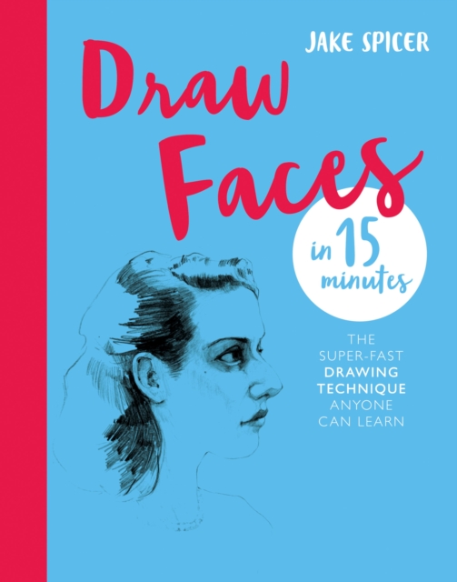 Draw Faces in 15 Minutes : Amaze your friends with your portrait skills, EPUB eBook