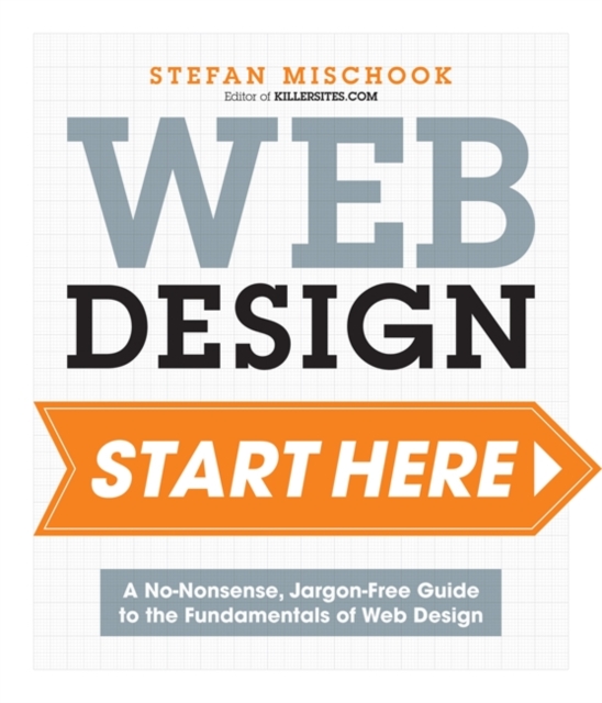 Web Design Start Here : A no-nonsense, jargon-free guide to the fundamentals of web design, Paperback / softback Book