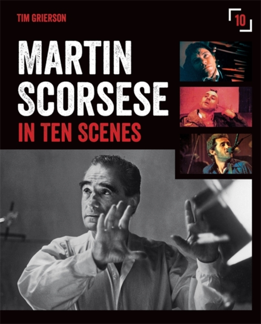Martin Scorsese in Ten Scenes : The stories behind the key moments of cinematic genius, Paperback / softback Book