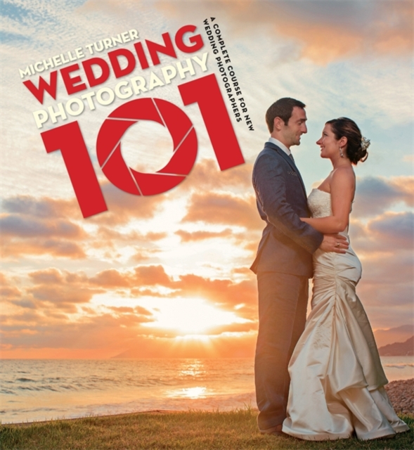 Wedding Photography 101 : Capturing the Perfect Day with your Camera, Paperback Book