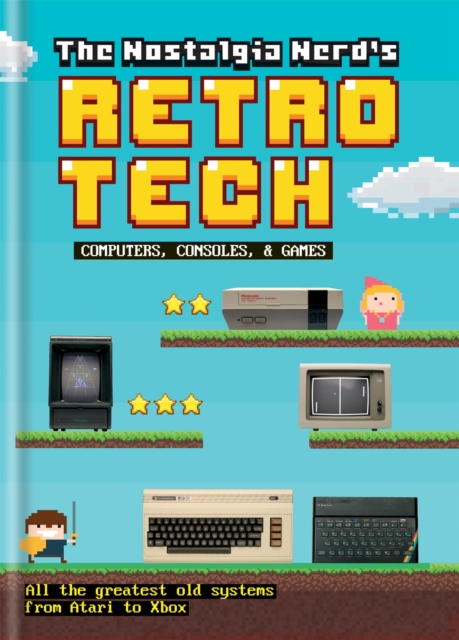 The Nostalgia Nerd's Retro Tech: Computer, Consoles & Games, Hardback Book