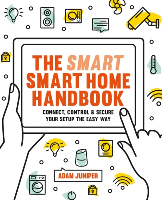 Smart Smart Home Handbook : Connect, control and secure your home the easy way, Paperback / softback Book