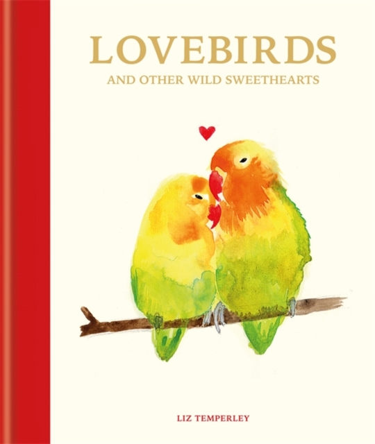 Lovebirds and Other Wild Sweethearts : Learn from the animal kingdom's most devoted couples, Hardback Book