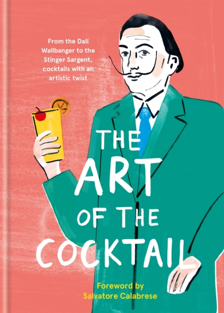 The Art of the Cocktail : From the Dali Wallbanger to the Stinger Sargent, cocktails with an artistic twist, Hardback Book
