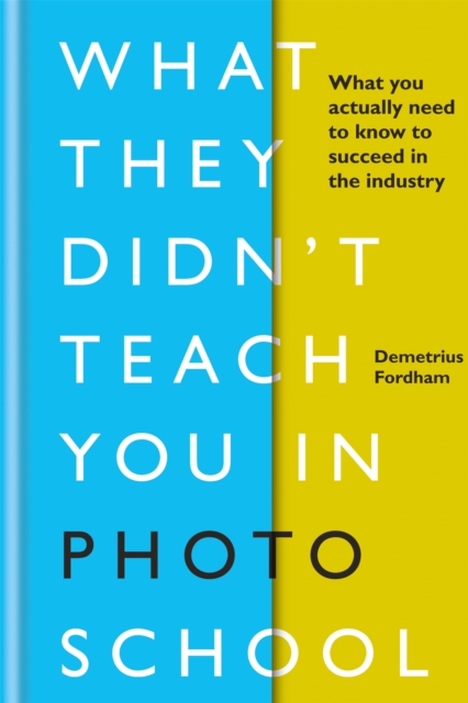 What They Didn't Teach You in Photo School : What you actually need to know to succeed in the industry, Hardback Book