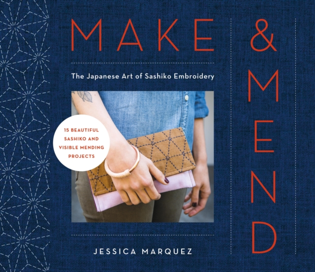 Make & Mend : The Japanese Art of Sashiko Embroidery-15 Beautiful Visible Mending Projects, EPUB eBook