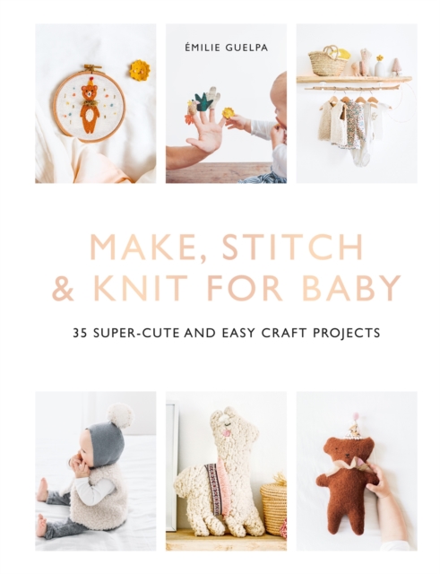Make, Stitch & Knit for Baby : 35 Super-Cute and Easy Craft Projects, Paperback / softback Book