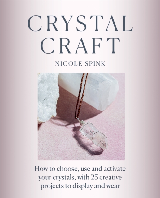 Crystal Craft : How to choose, use and activate your crystals with 25 creative projects, Paperback / softback Book