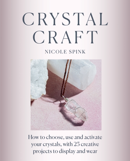 Crystal Craft : How to choose, use and activate your crystals with 25 creative projects, EPUB eBook