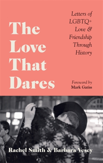 The Love That Dares : Letters of LGBTQ+ Love & Friendship Through History, Hardback Book