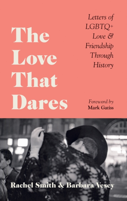 The Love That Dares : Letters of LGBTQ+ Love & Friendship Through History, EPUB eBook