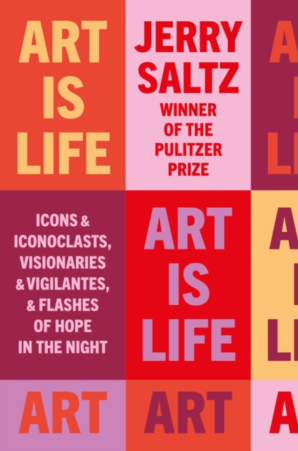 Art is Life : Icons & Iconoclasts, Visionaries & Vigilantes, & Flashes of Hope in the Night, EPUB eBook