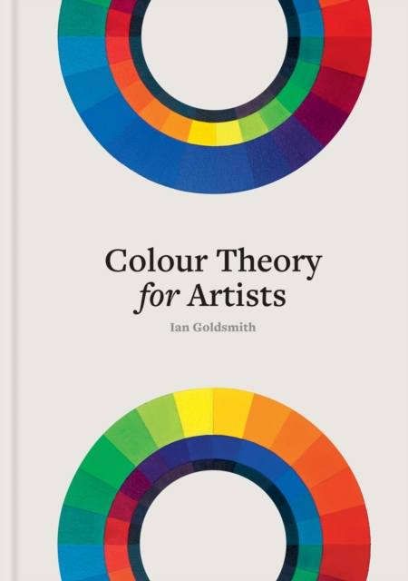 Colour Theory for Artists : Everything you need to know about working with colour, Hardback Book