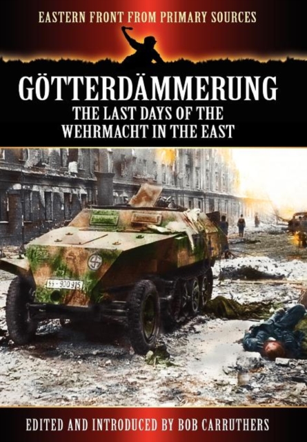 Gotterdammerung : The Last Days of the Werhmacht in the East, Hardback Book
