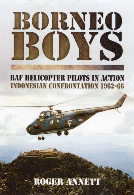 Borneo Boys: RAF Helicopter Pilots in Action - Indonesia Confrontation 1962-66, Hardback Book