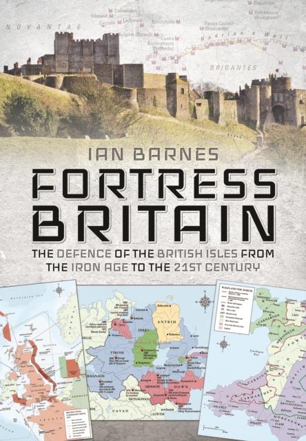 Fortress Britain : The Defence of the British Isles from the Iron Age to the 21st Century, Hardback Book