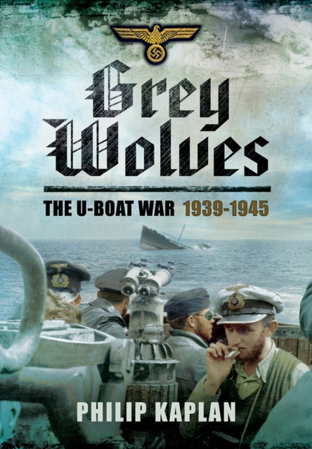 Grey Wolves: The U-Boat War 1939-1945, Hardback Book