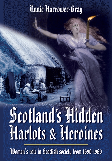 Scotland's Hidden Harlots and Heroines: Women's Role in Scottish Society From 1690-1969, Paperback / softback Book