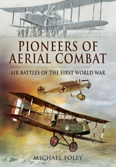 Pioneers of Aerial Combat: Air Battles of the First World War, Hardback Book