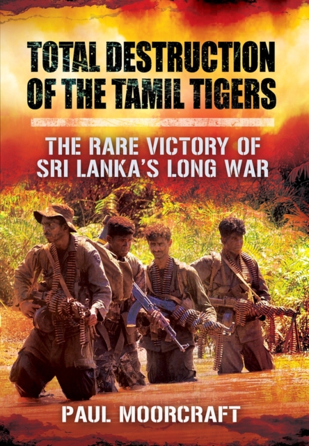 Total Destruction of the Tamil Tigers: The Rare Victory of Sri Lanka's Long War, Paperback / softback Book