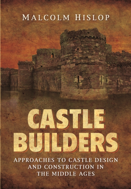 Castle Builders: Approaches to Castle Design and Construction in the Middle Ages, Hardback Book