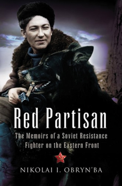 Red Partisan : The Memoirs of a Soviet Resistance Fighter on the Eastern Front, EPUB eBook