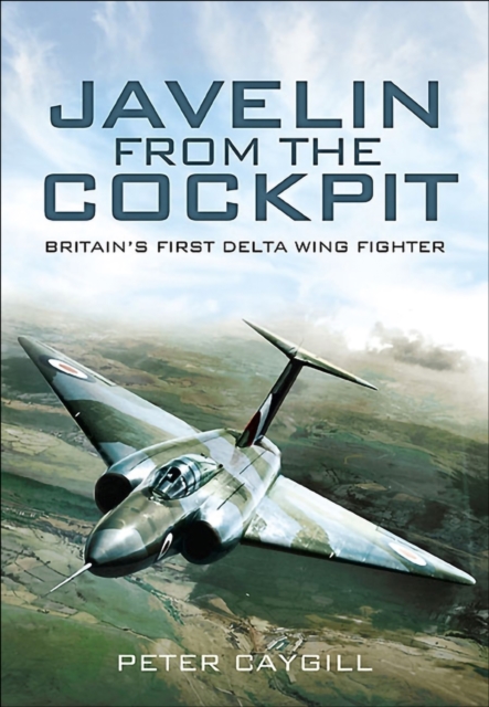Javelin from the Cockpit : Britain's First Delta Wing Fighter, EPUB eBook