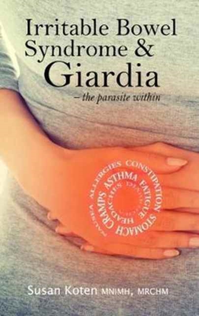 Irritable Bowel Syndrome & Giardia : a parasite associated with IBS, gallbladder disease and other health issues, Paperback / softback Book