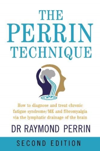The Perrin Technique : How to diagnose and treat CFS/ME and fibromyalgia via the lymphatic drainage of the brain, Paperback / softback Book
