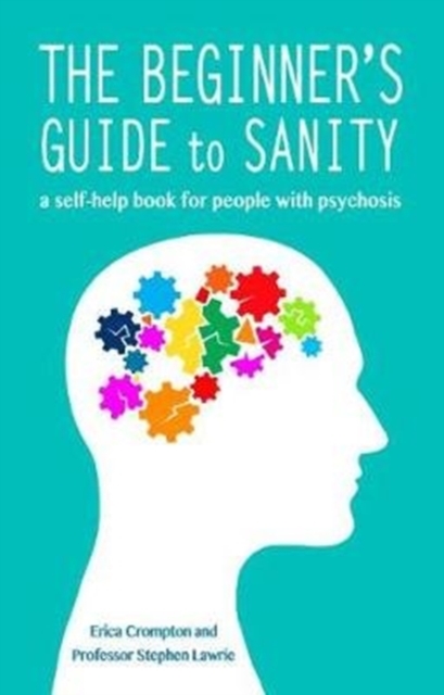 The Beginner's Guide to Sanity : a self-help book for people with psychosis, Paperback / softback Book
