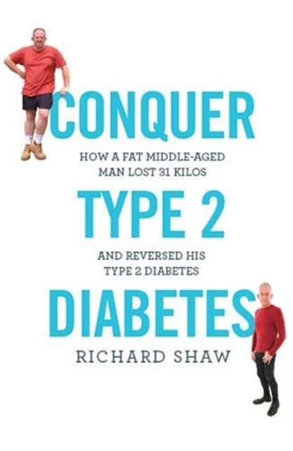 Conquer Type 2 Diabetes : How a fat, middle-aged man lost 31 kilos and reversed his type 2 diabetes, Paperback / softback Book