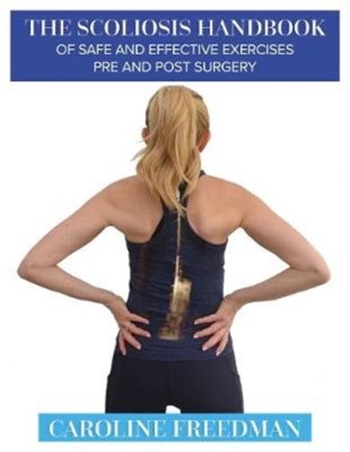 The Scoliosis Handbook of Safe and Effective Exercises Pre and Post Surgery, Paperback / softback Book