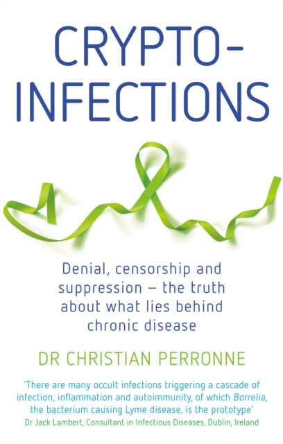 Crypto-infections : Denial, censorship and suppression - the truth about what lies behind chronic disease, Paperback / softback Book