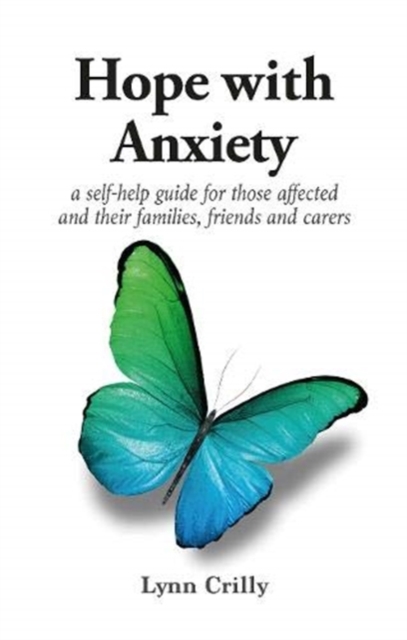 Hope with Anxiety : A self-help guide for those affected and their families, friends and carers, Paperback / softback Book